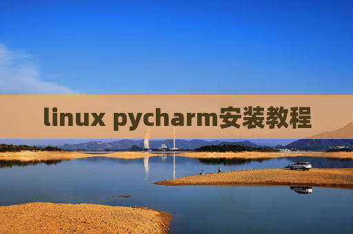 linux pycharm安装教程 linux pycharm安装教程